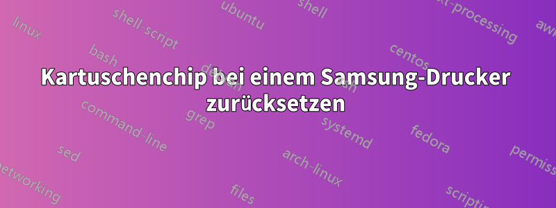 Kartuschenchip bei einem Samsung-Drucker zurücksetzen