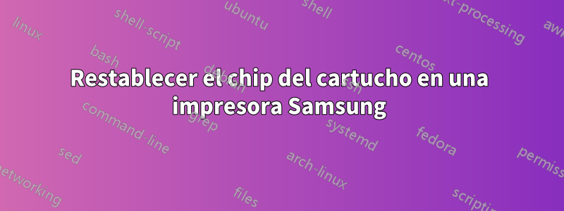 Restablecer el chip del cartucho en una impresora Samsung