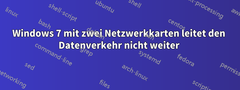 Windows 7 mit zwei Netzwerkkarten leitet den Datenverkehr nicht weiter