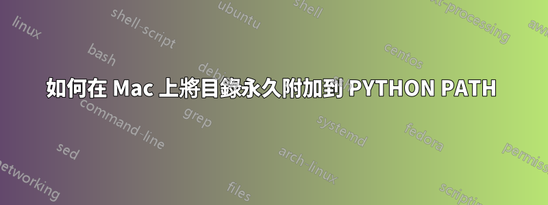 如何在 Mac 上將目錄永久附加到 PYTHON PATH