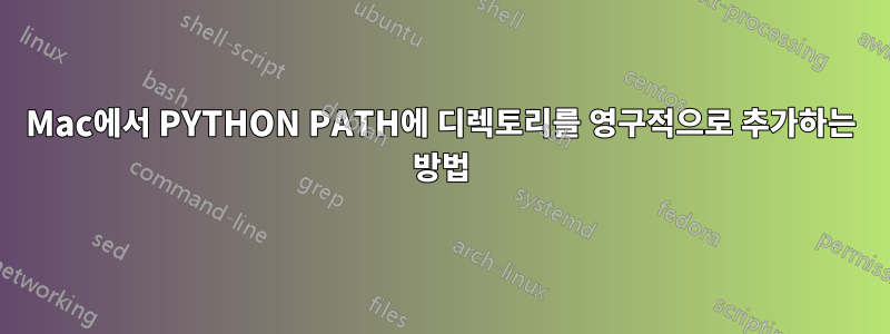 Mac에서 PYTHON PATH에 디렉토리를 영구적으로 추가하는 방법