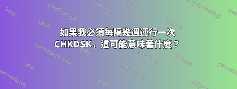 如果我必須每隔幾週運行一次 CHKDSK，這可能意味著什麼？