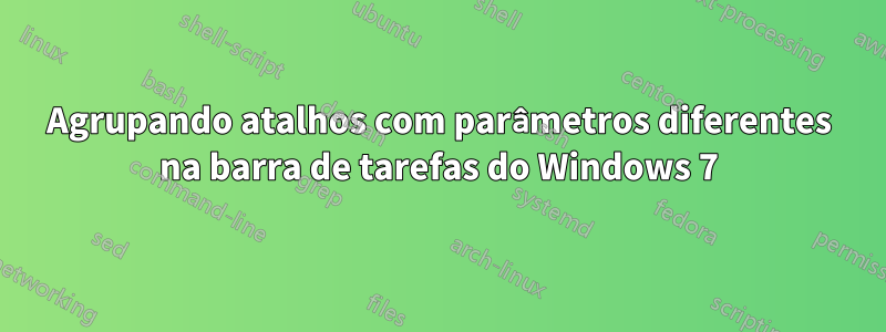 Agrupando atalhos com parâmetros diferentes na barra de tarefas do Windows 7