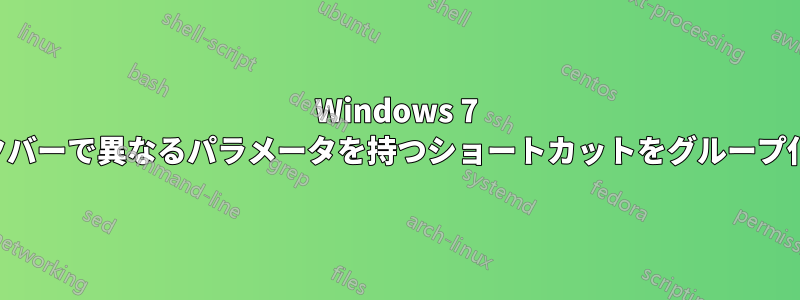 Windows 7 タスクバーで異なるパラメータを持つショートカットをグループ化する