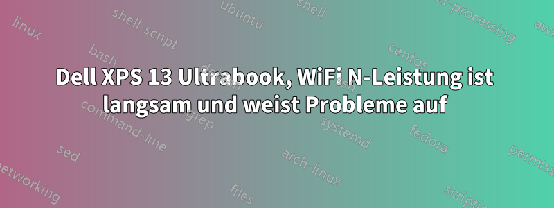 Dell XPS 13 Ultrabook, WiFi N-Leistung ist langsam und weist Probleme auf