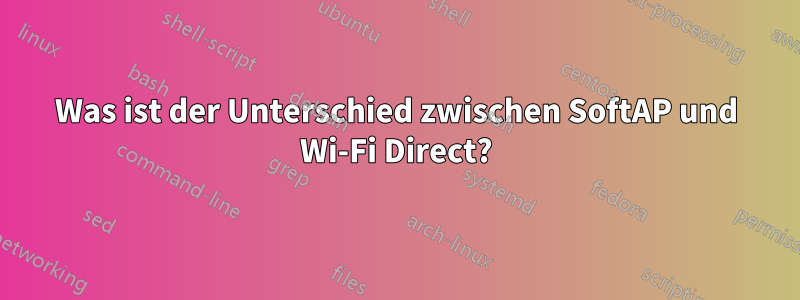 Was ist der Unterschied zwischen SoftAP und Wi-Fi Direct?