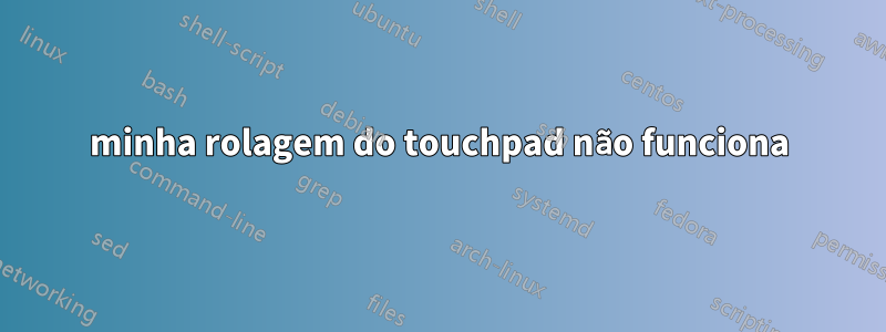 minha rolagem do touchpad não funciona