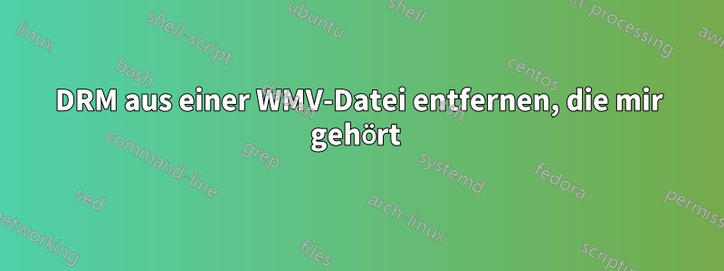 DRM aus einer WMV-Datei entfernen, die mir gehört 