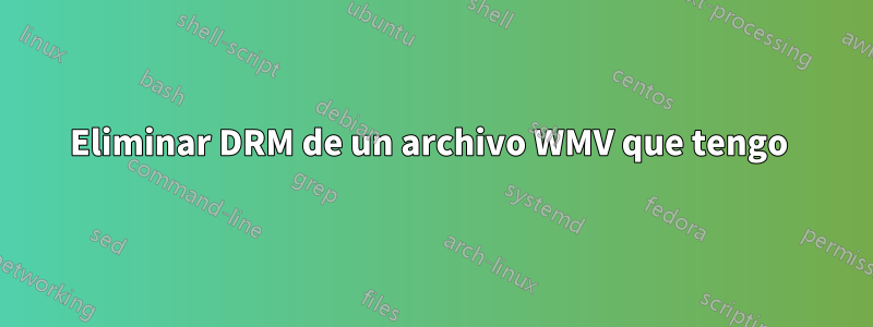 Eliminar DRM de un archivo WMV que tengo 