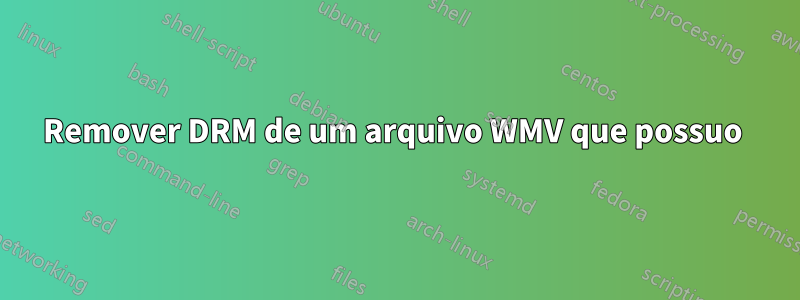 Remover DRM de um arquivo WMV que possuo 