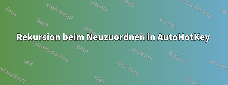 Rekursion beim Neuzuordnen in AutoHotKey