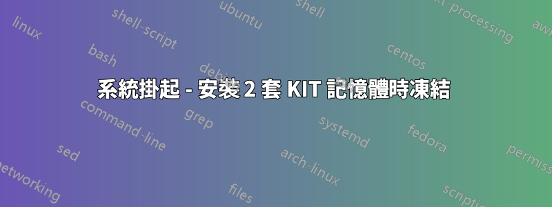 系統掛起 - 安裝 2 套 KIT 記憶體時凍結