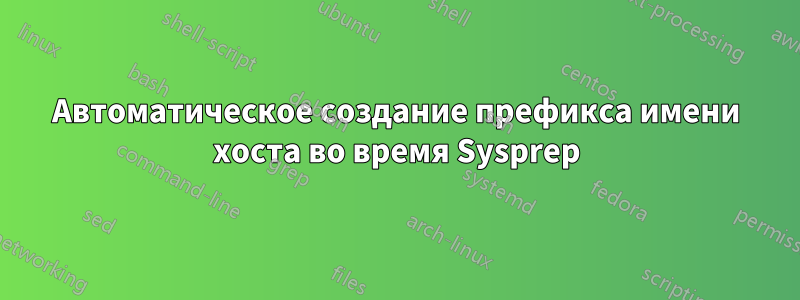 Автоматическое создание префикса имени хоста во время Sysprep