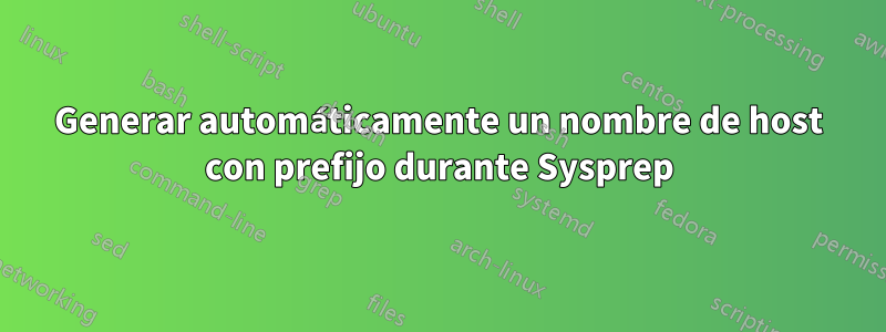 Generar automáticamente un nombre de host con prefijo durante Sysprep