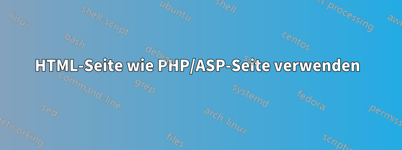 HTML-Seite wie PHP/ASP-Seite verwenden 