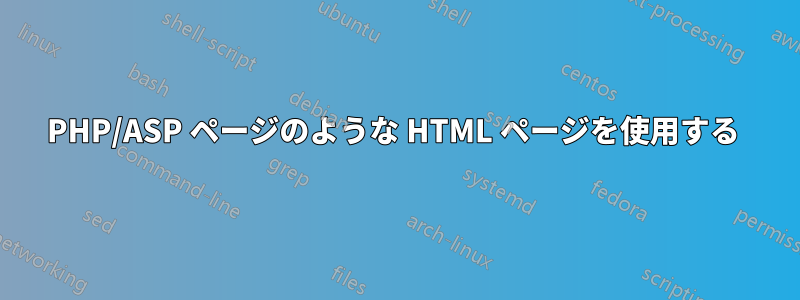 PHP/ASP ページのような HTML ページを使用する 