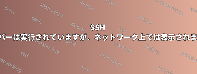 SSH サーバーは実行されていますが、ネットワーク上では表示されません