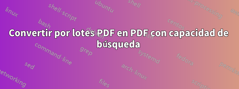 Convertir por lotes PDF en PDF con capacidad de búsqueda