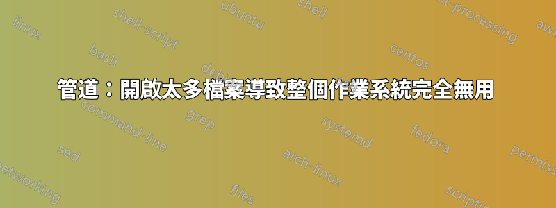 管道：開啟太多檔案導致整個作業系統完全無用