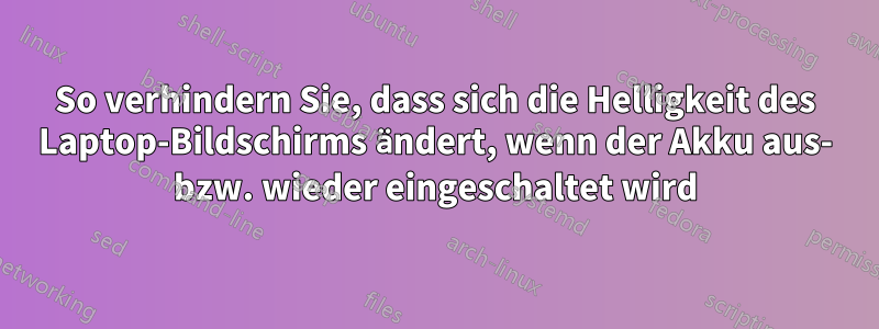 So verhindern Sie, dass sich die Helligkeit des Laptop-Bildschirms ändert, wenn der Akku aus- bzw. wieder eingeschaltet wird