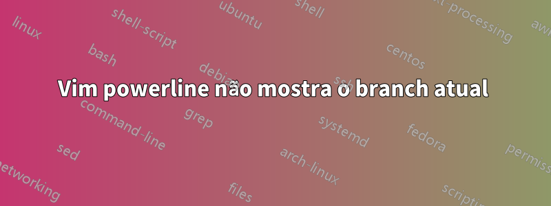 Vim powerline não mostra o branch atual