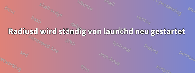 Radiusd wird ständig von launchd neu gestartet