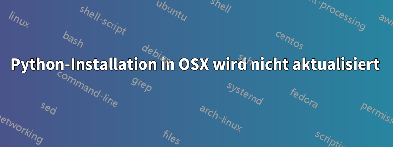 Python-Installation in OSX wird nicht aktualisiert