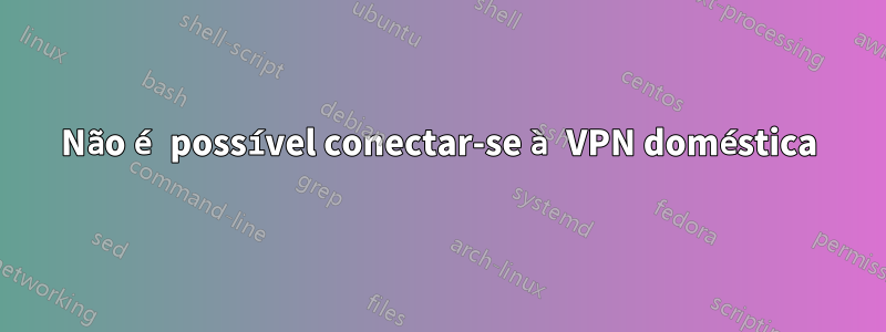 Não é possível conectar-se à VPN doméstica