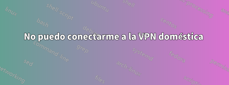 No puedo conectarme a la VPN doméstica