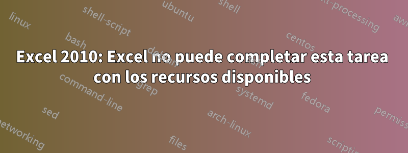 Excel 2010: Excel no puede completar esta tarea con los recursos disponibles