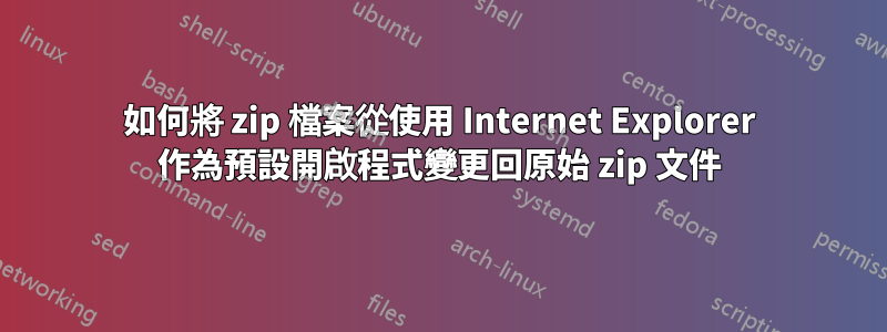 如何將 zip 檔案從使用 Internet Explorer 作為預設開啟程式變更回原始 zip 文件