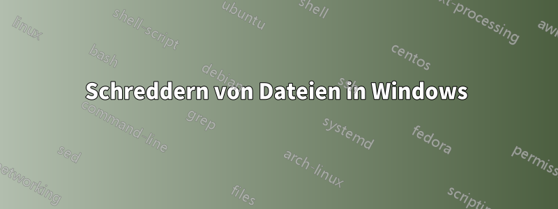 Schreddern von Dateien in Windows