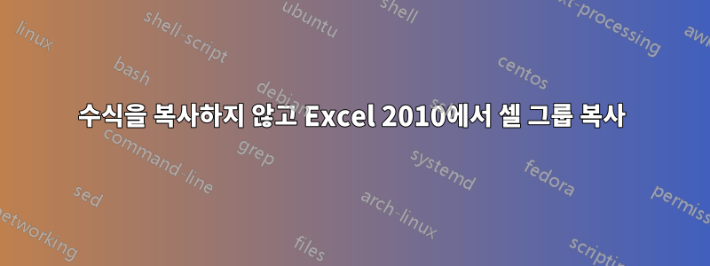 수식을 복사하지 않고 Excel 2010에서 셀 그룹 복사