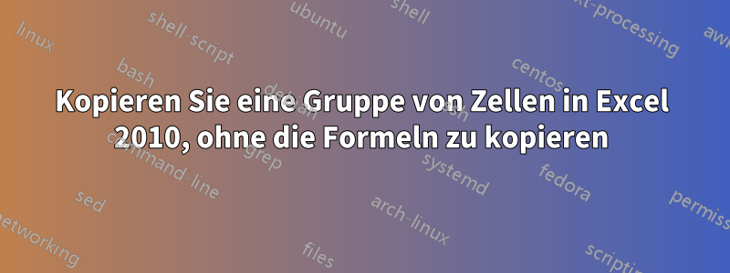 Kopieren Sie eine Gruppe von Zellen in Excel 2010, ohne die Formeln zu kopieren