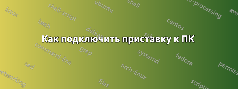 Как подключить приставку к ПК