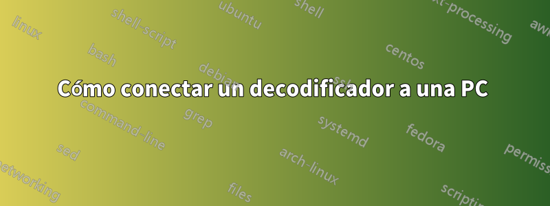 Cómo conectar un decodificador a una PC