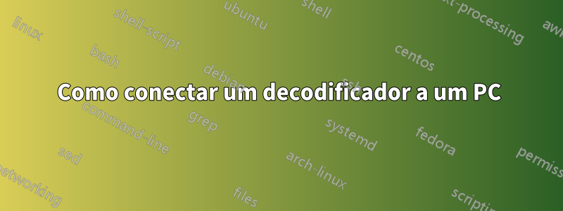 Como conectar um decodificador a um PC