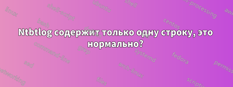 Ntbtlog содержит только одну строку, это нормально?