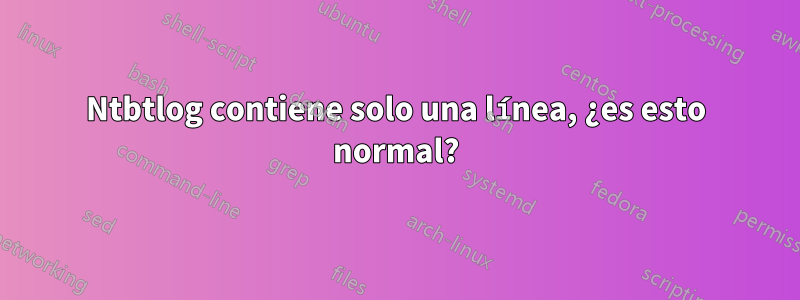 Ntbtlog contiene solo una línea, ¿es esto normal?