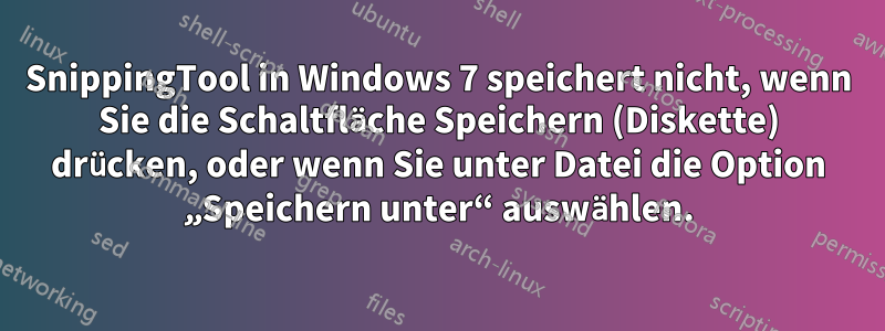 SnippingTool in Windows 7 speichert nicht, wenn Sie die Schaltfläche Speichern (Diskette) drücken, oder wenn Sie unter Datei die Option „Speichern unter“ auswählen.