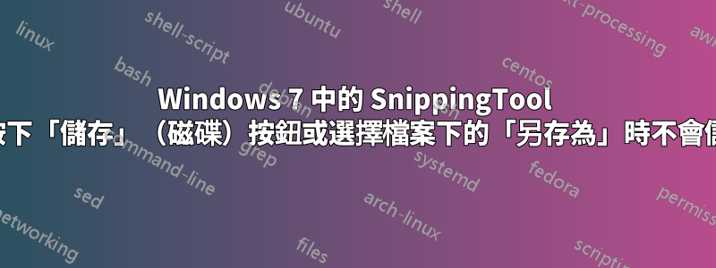 Windows 7 中的 SnippingTool 在按下「儲存」（磁碟）按鈕或選擇檔案下的「另存為」時不會儲存