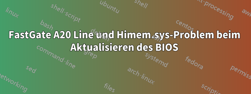 FastGate A20 Line und Himem.sys-Problem beim Aktualisieren des BIOS