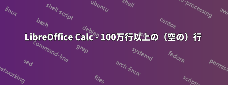 LibreOffice Calc - 100万行以上の（空の）行