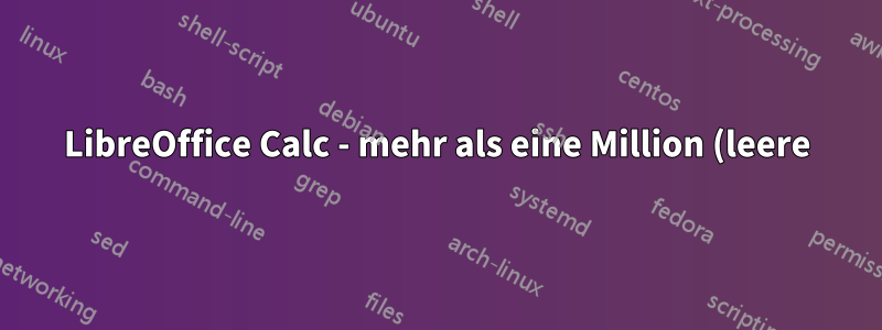 LibreOffice Calc - mehr als eine Million (leere) Zeilen