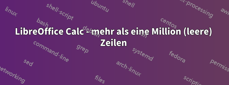 LibreOffice Calc - mehr als eine Million (leere) Zeilen