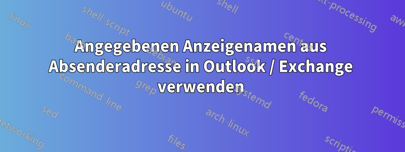 Angegebenen Anzeigenamen aus Absenderadresse in Outlook / Exchange verwenden