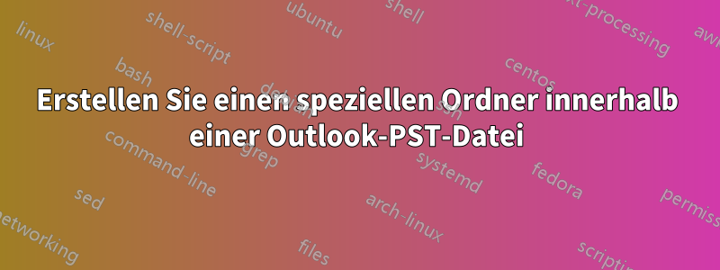 Erstellen Sie einen speziellen Ordner innerhalb einer Outlook-PST-Datei