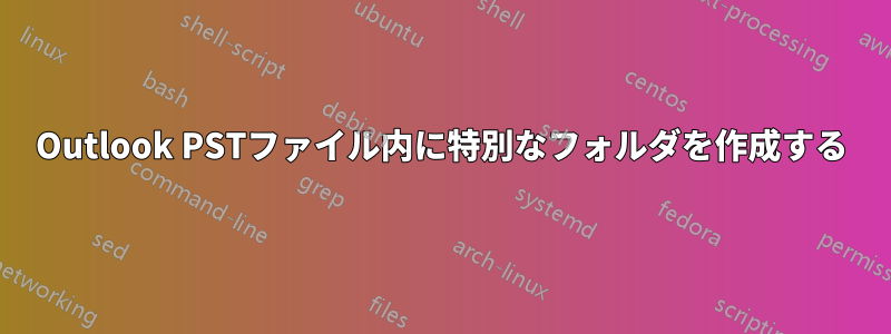 Outlook PSTファイル内に特別なフォルダを作成する