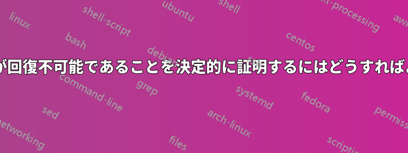 ハードドライブが回復不可能であることを決定的に証明するにはどうすればよいでしょうか?