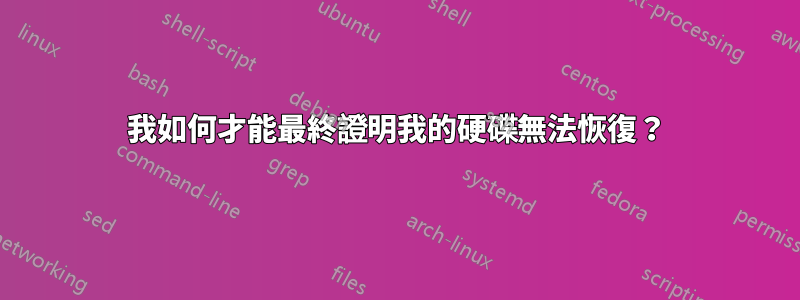 我如何才能最終證明我的硬碟無法恢復？